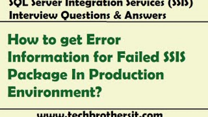 Troubleshoot Ssis | SSIS Interview – How to get Error Information for Failed SSIS Package In Production Environment